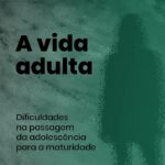A Vida Adulta: Dificuldades na Passagem da Adolescência para a Maturidade