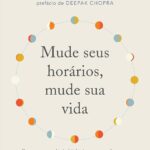 Mude seus horários, mude sua vida: Como usar o relógio biológico para perder peso, reduzir o estresse, dormir melhor e ter mais saúde e energia